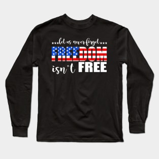 4th Of July Gift - Let Us Never Forget Freedom Isn't Free Long Sleeve T-Shirt